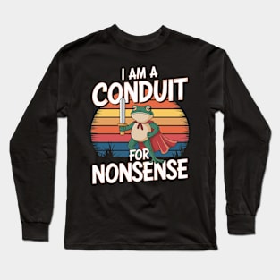I Am A Conduit For Nonsense Long Sleeve T-Shirt